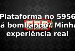 Plataforma no 5956 tá bombando? Minha experiência real 🔥